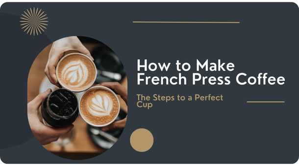 How to Make French Press Coffee: The Steps to a Perfect Cup