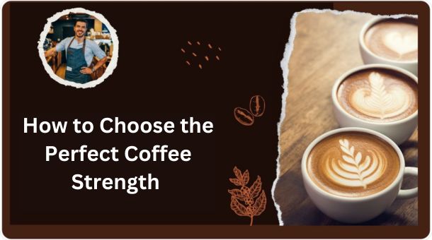 How to Choose the Perfect Coffee Strength Based on Your Caffeine Needs