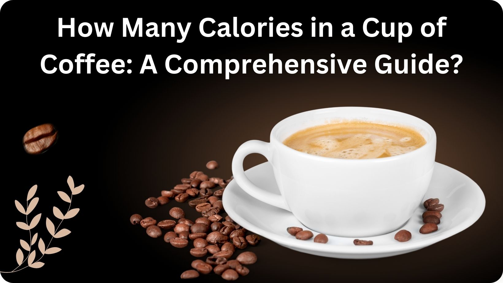 How Many Calories in a Cup of Coffee: A Comprehensive Guide?