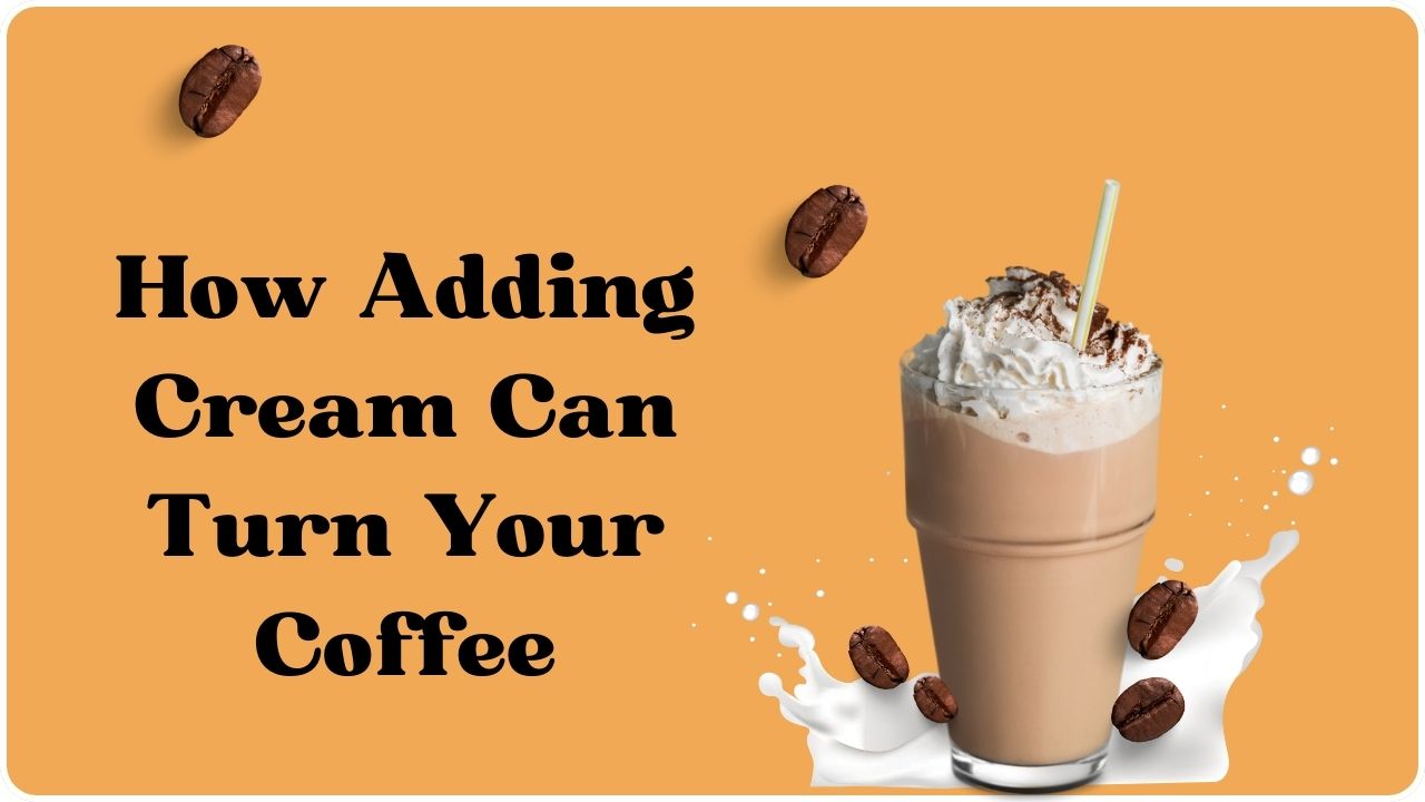 How Adding Cream Can Turn Your Coffee into a Heavenly Delight