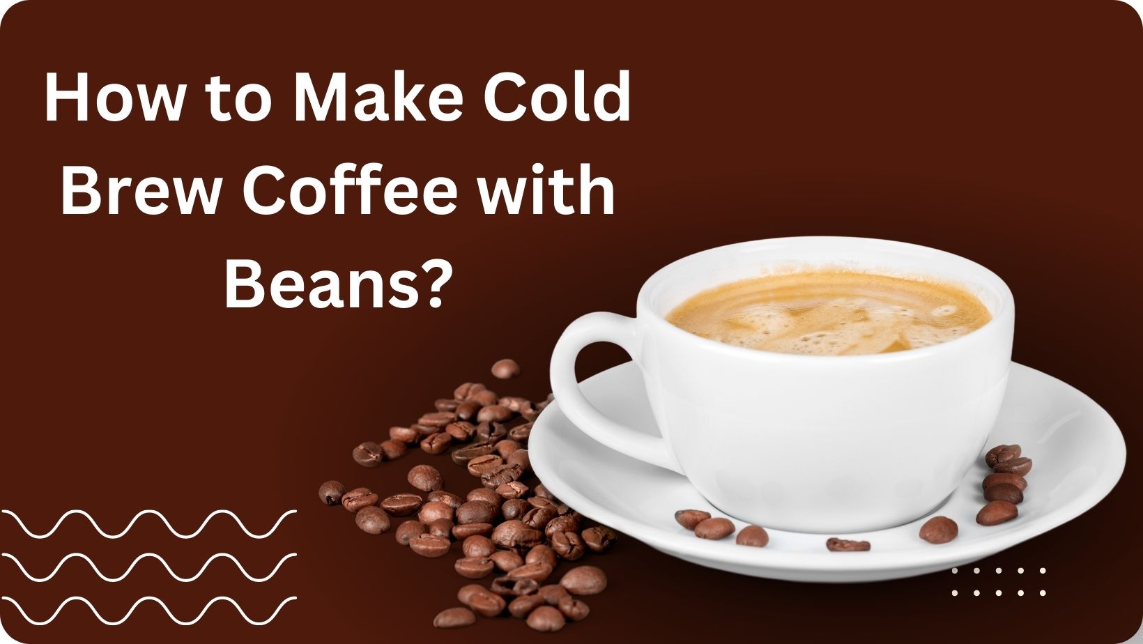 How to Make Cold Brew Coffee with Beans?