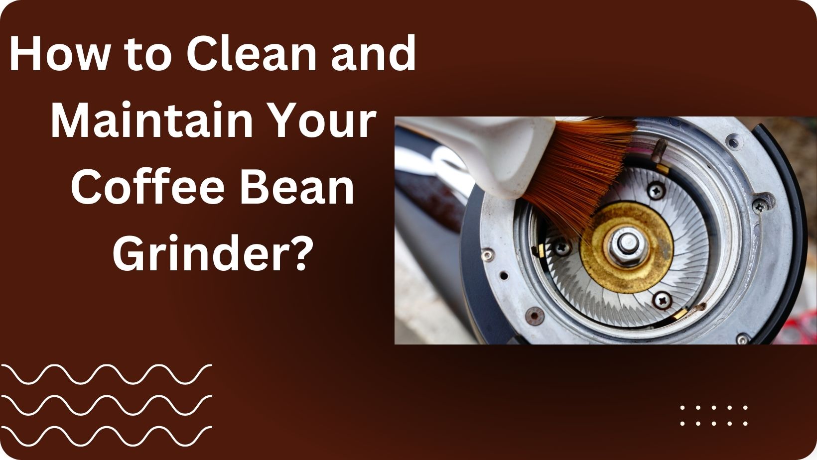 How to Clean and Maintain Your Coffee Bean Grinder?