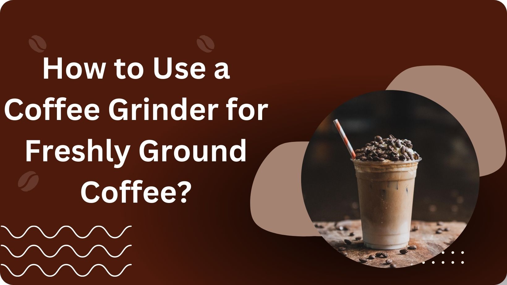 How to Use a Coffee Grinder for Freshly Ground Coffee?