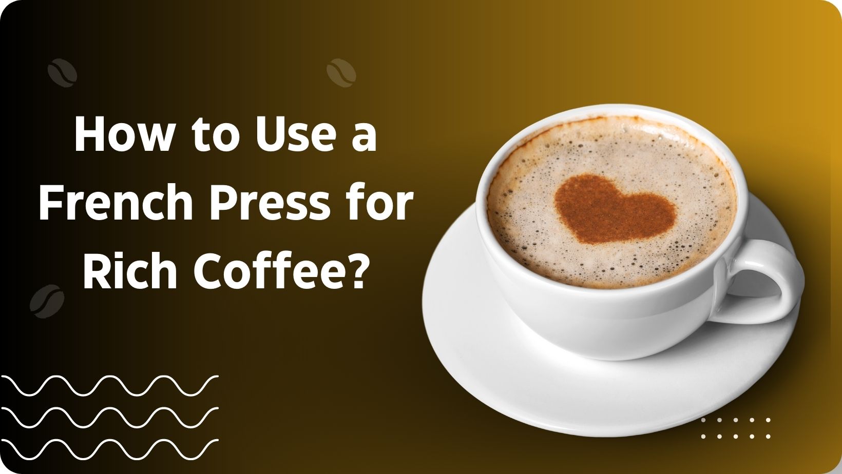 How to Use a French Press for Rich Coffee?