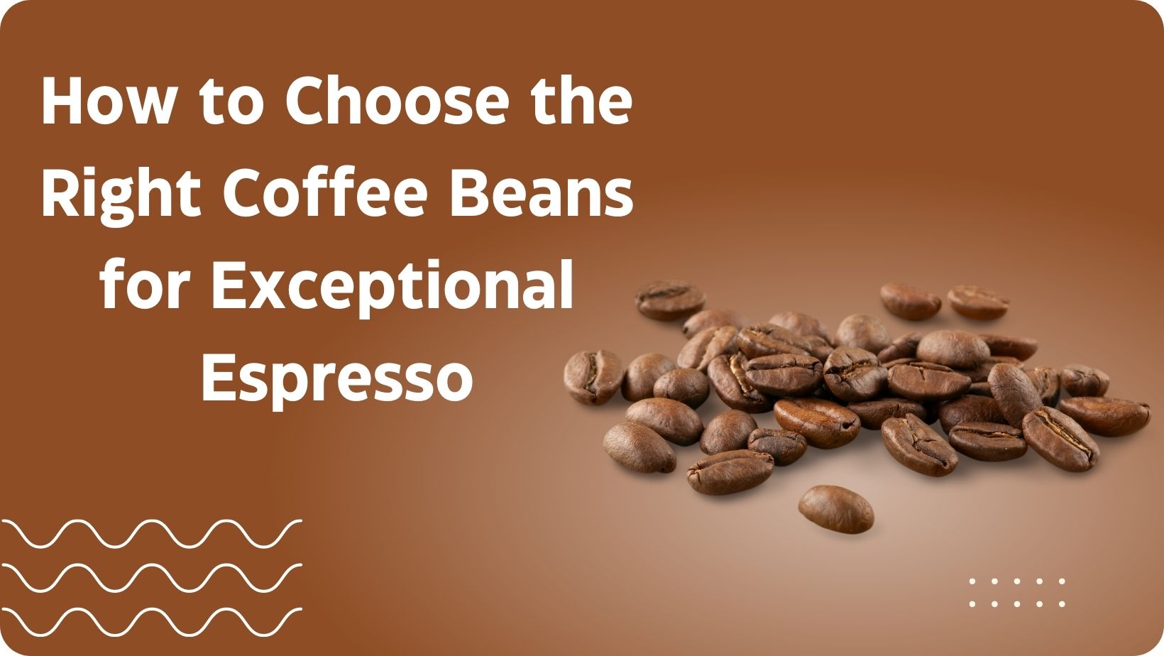 How to Choose the Right Coffee Beans for Exceptional Espresso