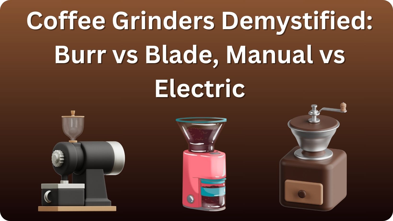 Burr Vs Blade Manual Vs Electric Coffee Grinders Demystified The Coffee Paradisus