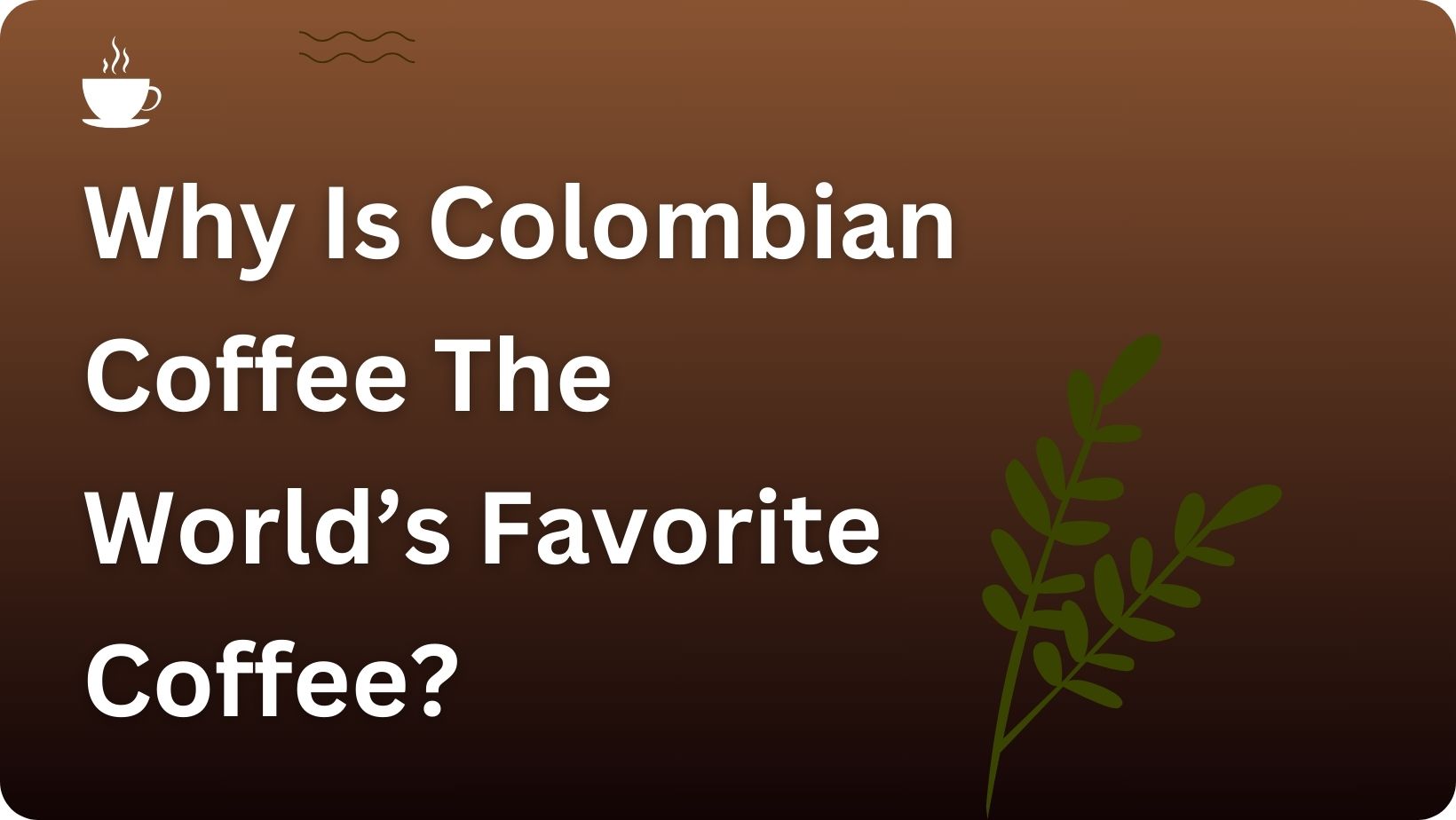 Why Is Colombian Coffee The World’s Favorite Coffee?