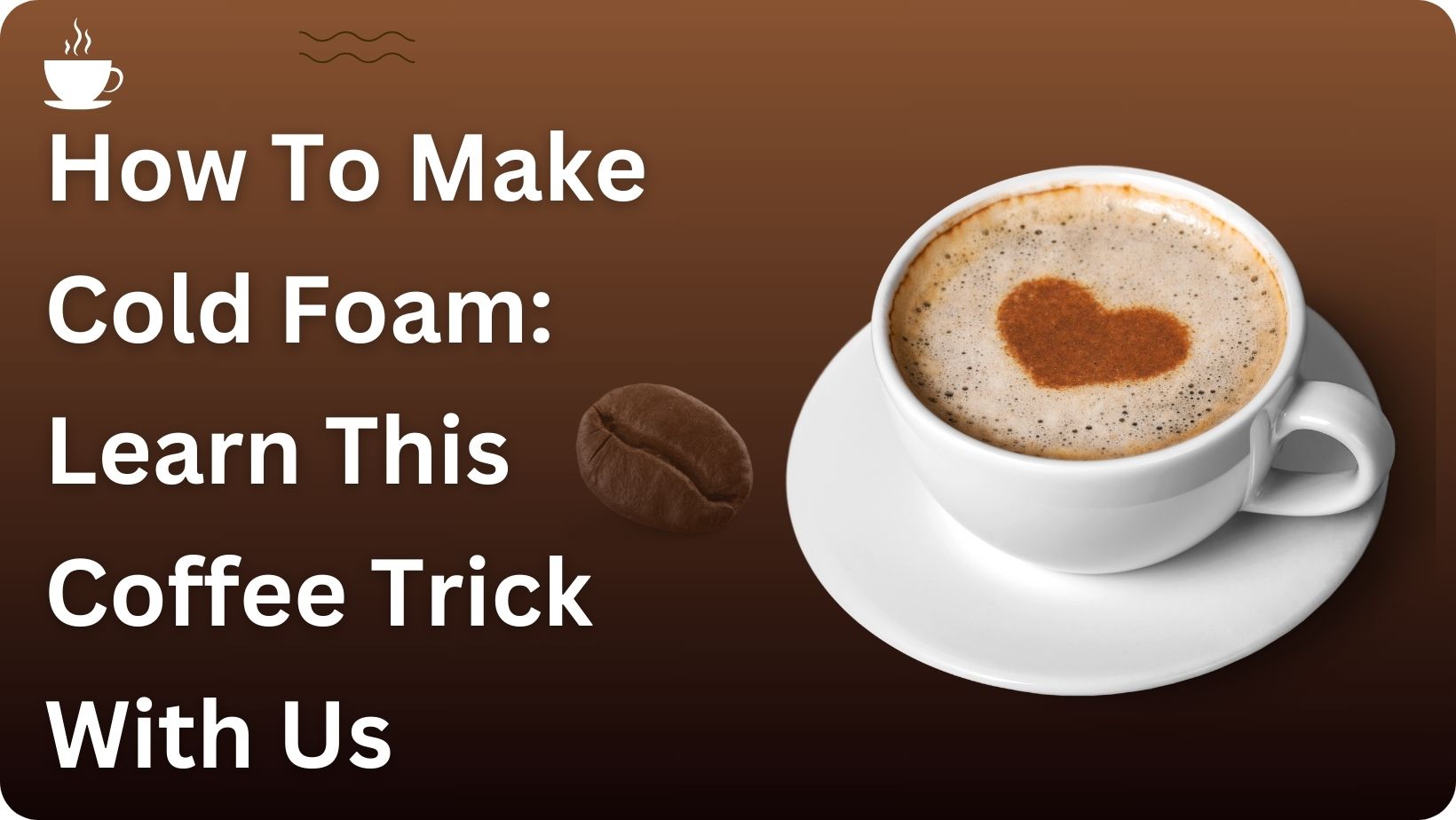 How To Make Cold Foam: Learn This Coffee Trick With Us