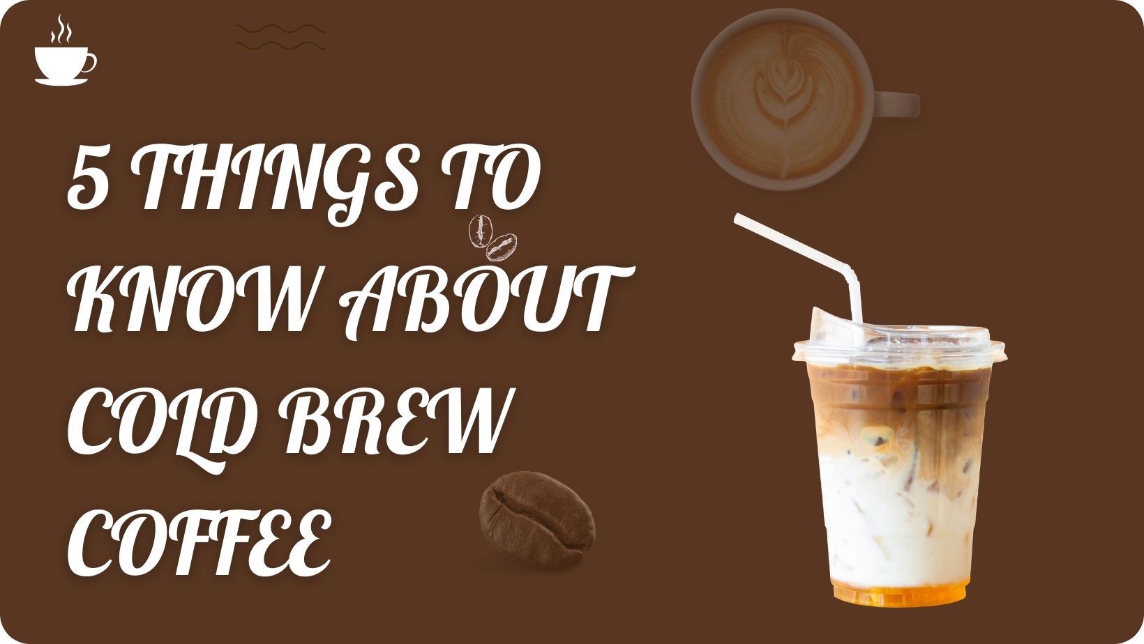 5 THINGS TO KNOW ABOUT COLD BREW COFFEE
